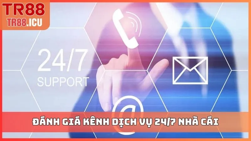 Đánh giá kênh dịch vụ 24/7 nhà cái