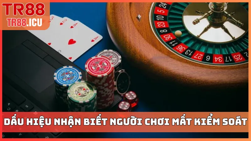 Dấu hiệu nhận biết người chơi mất kiểm soát