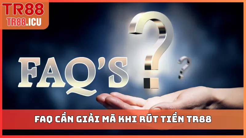FAQ cần giải mã khi rút tiền TR88