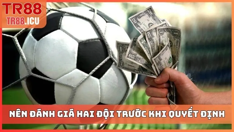 Nên đánh giá hai đội trước khi quyết định xuống tiền