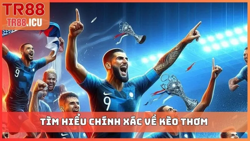 Tìm hiểu chính xác về kèo thơm